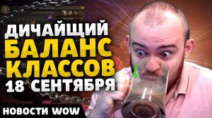 ДИЧАЙЩИЙ БАЛАНС КЛАССОВ 18 СЕНТЯБРЯ НОВОСТИ ВОВ WORLD OF WARCRAFT 11.0.2 WOW ВОВ THE WAR WITHIN TWW