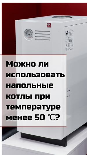 Можно ли использовать напольные котлы при температуре менее 50 ℃?