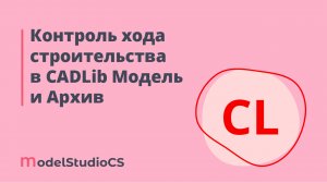 Российские BIM-технологии: контроль хода строительства в CADLib Модель и Архив