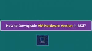 How to Downgrade VM Hardware Version in ESXi 8?