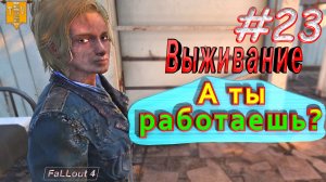 А ты работаешь? Fallout 4. #23. Прохождение. Выживание.