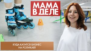 Куда катится бизнес на роликах? | Аркадия Моребис | Мама в деле (2023)