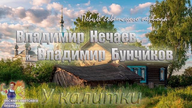 ? Владимир Бунчиков и Владимир Нечаев - У калитки (хорошая советская песня)