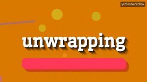 UNWRAPPING - HOW TO PRONOUNCE IT?