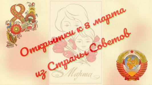 Открытки к 8 марта из Страны Советов (СССР, Советские)