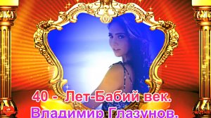 40 Лет - Бабий век. Владимир Глазунов.
