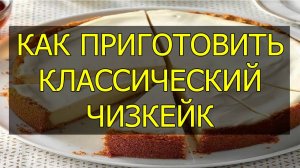 Как приготовить классический чизкейк. Рецепт классического чизкейка