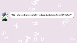 CSS : rake assets:precompile throws Sass::SyntaxError: Invalid CSS after "*/"