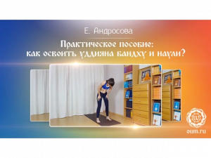 Уддияна бандха и наули. Как освоить? Практическое пособие. Полная версия! Е. Андросова