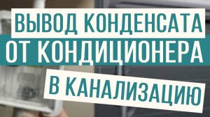 Выводим конденсат от кондиционера в канализацию! Лучшее решение для ремонта!