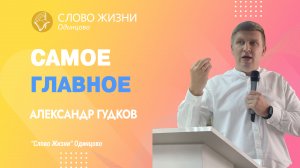 Александр Гудков: Самое главное / 05.03.23 / Церковь «Слово жизни» Одинцово