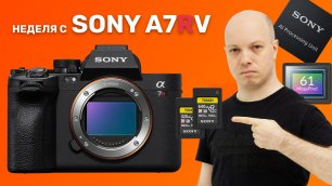 Неделя с Sony A7R V - идеальная камера для профессиональных фотографов. Убираем перегревы в видео.
