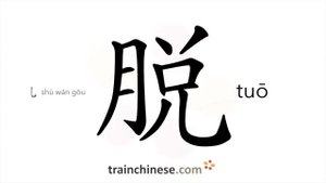 脱 (tuō) take  off; get away; escape; shed; doff