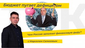 Бюджет пугает дефицитом. Чем Россия заполнит финансовую дыру? ТЭК-ТОК с Марселем Салиховым