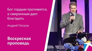 Бог гордым противится, а смиренным дает благодать. Андрей Петров, проповедь от 8 октября 2023