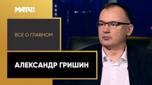 «Все о главном». Александр Гришин