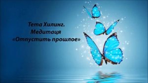 Тета Хилинг. Медитация "Отпустить прошлое".