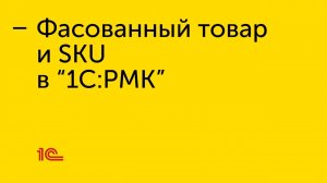 Фасованный товар и SKU в "1С:РМК"