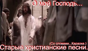 О мой Господь.(Видео песни.)Старые христианские песни.