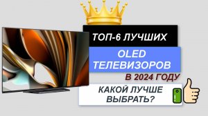 ТОП—6. 📺Лучшие OLED телевизоры. 🔥Рейтинг 2024. Какой OLED TV лучше выбрать для дома по цене?