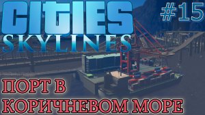 ГРУЗОВОЙ ПОРТ В КОРИЧНЕВОМ МОРЕ. ОГРОМНЫЙ ГОРОД Cities Skylines #15