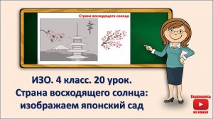 4 кл. ИЗО. 20 урок. Страна восходящего солнца: изображаем японский сад