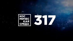 Космическая среда № 317  от 17 февраля 2021 года