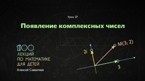 37. Появление комплексных чисел. Алексей Савватеев. 100 уроков математики