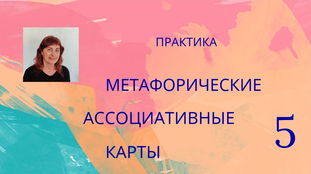 ПРАКТИКА "МЕТАФОРИЧЕСКИЕ АССОЦИАТИВНЫЕ КАРТЫ-5"