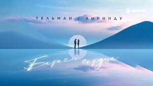 Тельман, Хиринду - Береги сердце | Премьера трека 2023