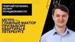 Георгий ПАТАНИН // Насколько важен фактор метро при выборе новостройки в Петербурге?