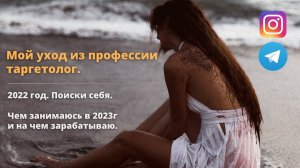 Мой уход из профессии таргетолог. 2022 год. Поиски себя. Чем занимаюсь в 2023г и на чем зарабатываю.