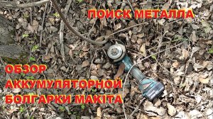 Обзор аккумуляторной болгарки Makita. КОП. Поиск металла.