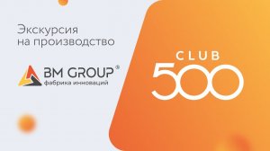 КЛУБ 500 Экскурсия на производство BM GROUP