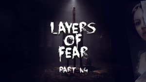 Layers Of Fear Прохождение #4