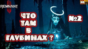 🤠 ЧТО ТАМ В ГЛУБИНАХ ? ☠️ | №2 | ◄ REMNANT 2