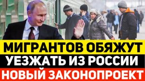 МИГРАНТОВ ОБЯЖУТ ПОКИНУТЬ РОССИЮ! В Чём СУТЬ НОВОГО Законопроекта?