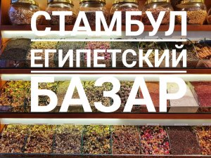 Египетский базар Стамбула. Учим торговаться. Немного истории.