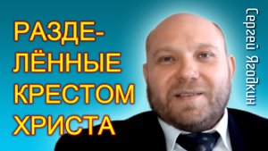 Сергей Ягодкин. Разделённые крестом Христа (21.01.2023)