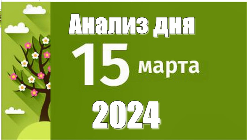 15 марта 2024г. Анализ дня