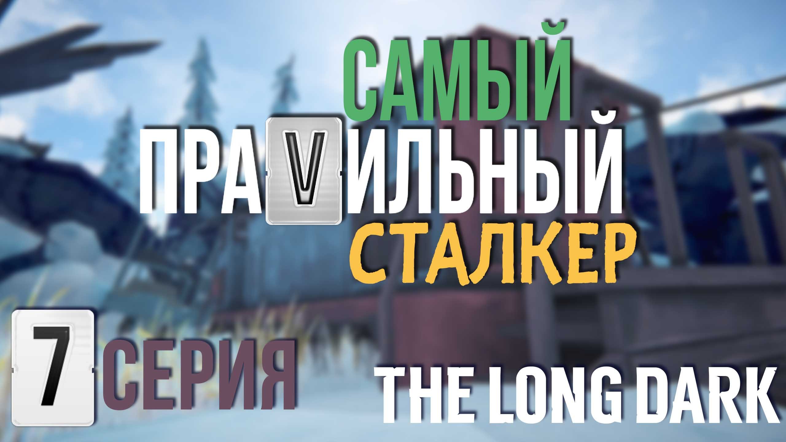 САМЫЙ ПРАVИЛЬНЫЙ СТАЛКЕР✮THE LONG DARK✮7 СЕРИЯ