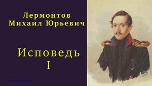 Лермонтов Михаил Юрьевич — Исповедь — I