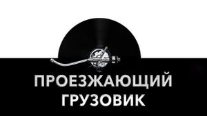 Проезжающий грузовик ? - звук проезжающего грузовика и шум проезжающей фуры ?