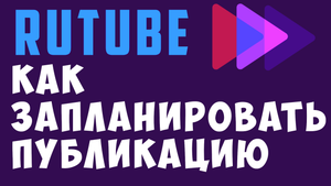 Запланированная публикация видео на рутубе, отложенный постинг, отложенная публикация Rutube