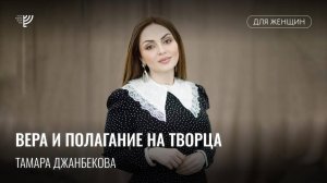 Вера и полагание на Творца. Тамара Джанбекова