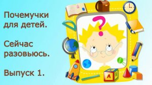 Почемучки для детей. Сейчас разовьюсь. Веселые ответы на вопросы детей, ПОЧЕМУ?. Выпуск 1