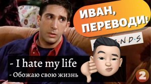 ИВАН, ПЕРЕВОДИ! - Лучше бы "Друзья" молчали ...