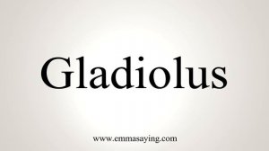 How To Say Gladiolus