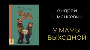 Андрей Шманкевич. У мамы выходной (из цикла "Про Митю и Витю")