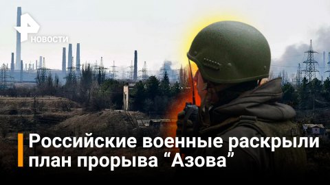 Боевики "Азова"* не смогли прорвать блокаду завода "Азовсталь" в Мариуполе / РЕН Новости